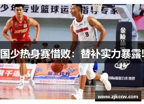 国少热身赛惜败：替补实力暴露!